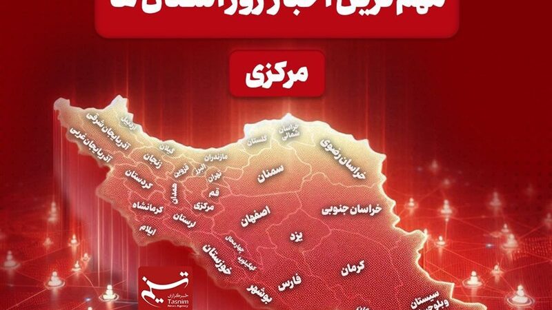 تمام اتفاقات مهم استان مرکزی در ۲۴ ساعت گذشته را از دست ندهید!