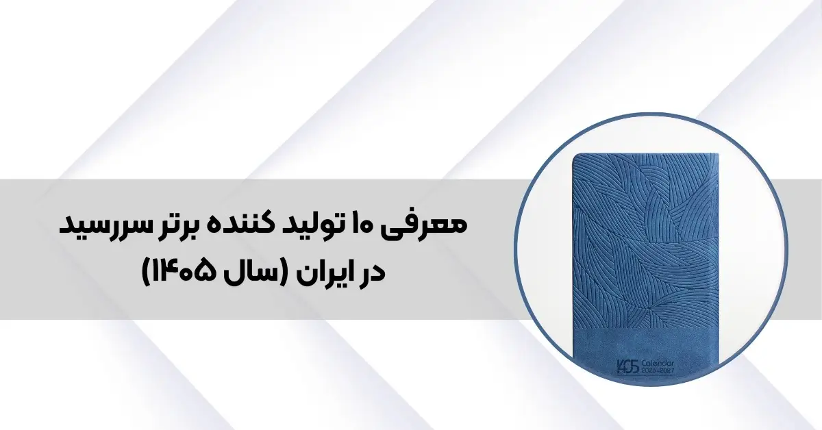 ۱۰ تولیدکننده سررسید ۱۴۰۵ که کیفیت و ماندگاری را تضمین می‌کنند!